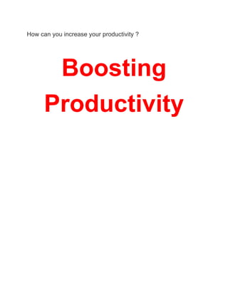 How can you increase your productivity ?
Boosting
Productivity
 
