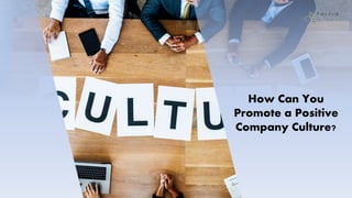 How Can You
Promote a Positive
Company Culture?
 