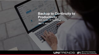 © 2017 Unitrends 1#1
All-in-One Enterprise
Backup and Continuity
Backup to Continuity to
Productivity
Mark Jordan, VP Technology
May 17, 2017
 