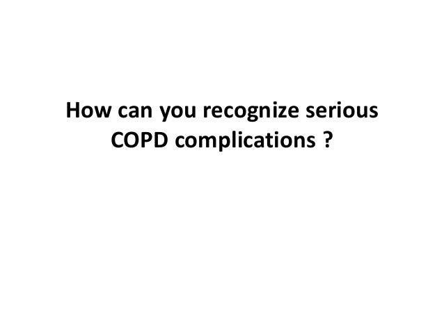 How can you recognize serious
COPD complications ?
 