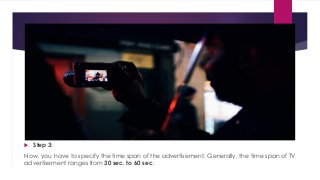  Step 3:
Now, you have to specify the time span of the advertisement. Generally, the time span of TV
advertisement ranges from 30 sec. to 60 sec.
 