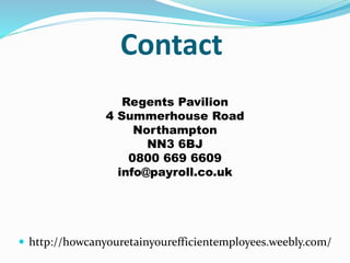 Contact
Regents Pavilion
4 Summerhouse Road
Northampton
NN3 6BJ
0800 669 6609
info@payroll.co.uk
 http://howcanyouretainyourefficientemployees.weebly.com/
 