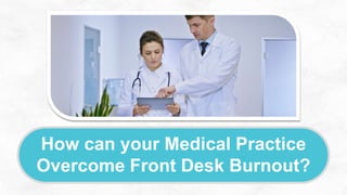 How can your Medical Practice
Overcome Front Desk Burnout?
 