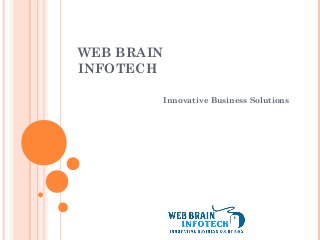 WEB BRAIN
INFOTECH
Innovative Business Solutions
 