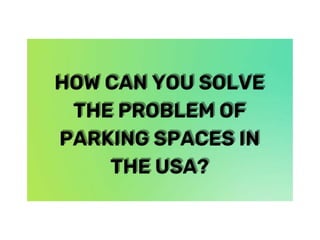 How can you solve the problem of parking spaces in the USA.pptx