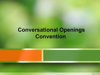 Conversational Openings
     Convention
 