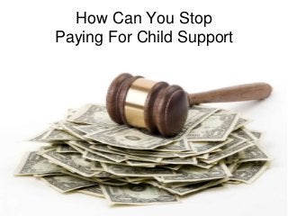 How Can You Stop
Paying For Child Support
 