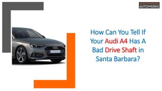 How Can You Tell If
Your Audi A4 Has A
Bad Drive Shaft in
Santa Barbara?
 
