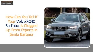 How Can You Tell If
Your Volvo XC40
Radiator is Clogged
Up From Experts in
Santa Barbara
 