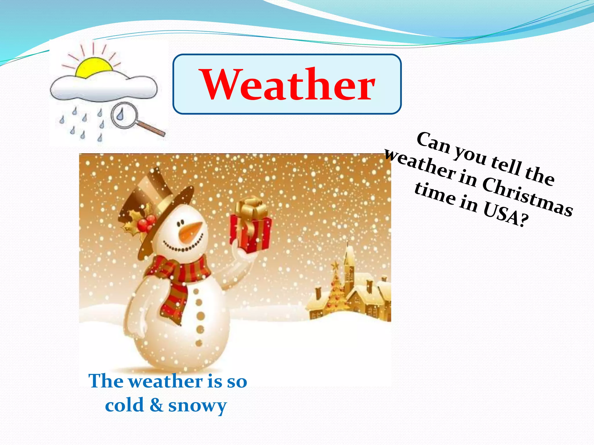 Weather
The weather is so
cold & snowy
 