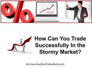 How Can You Trade Successfully In the Stormy Market? http://www.EasyStockTradingSecrets.com 