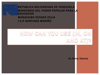 REPUBLICA BOLIVARIANA DE VENEZUELA
MINISTERIO DEL PODER POPULAR PARA LA
EDUCACION
MARACAIBO ESTADO ZULIA
I.U.P SANTIAGO MARIÑO
By: Renny Taborda
 
