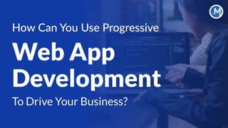 How Can You Use Modern Web App Development To Drive Your Business
