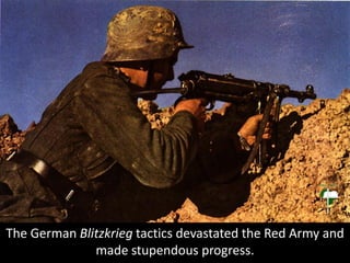 The German Blitzkrieg tactics devastated the Red Army and
made stupendous progress.
 