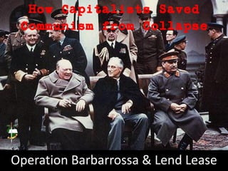 Operation Barbarrossa & Lend Lease
How Capitalists Saved
Communism from Collapse
By Dr. Peter Hammond
 