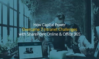 How Capital Power
Overcame 7 Intranet Challenges
with SharePoint Online & Office 365
 