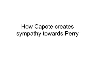 How Capote creates sympathy towards Perry 