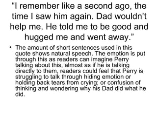 “ I remember like a second ago, the time I saw him again. Dad wouldn’t help me. He told me to be good and hugged me and we...