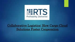 Collaborative Logistics: How Cargo Cloud
Solutions Foster Cooperation
 