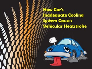 How Car's
Inadequate Cooling
System Causes
Vehicular Heatstroke
 