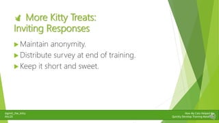 @gimli_the_kitty
#stc20
How My Cats Helped Me
Quickly Develop Training Materials
 More Kitty Treats:
Inviting Responses
...