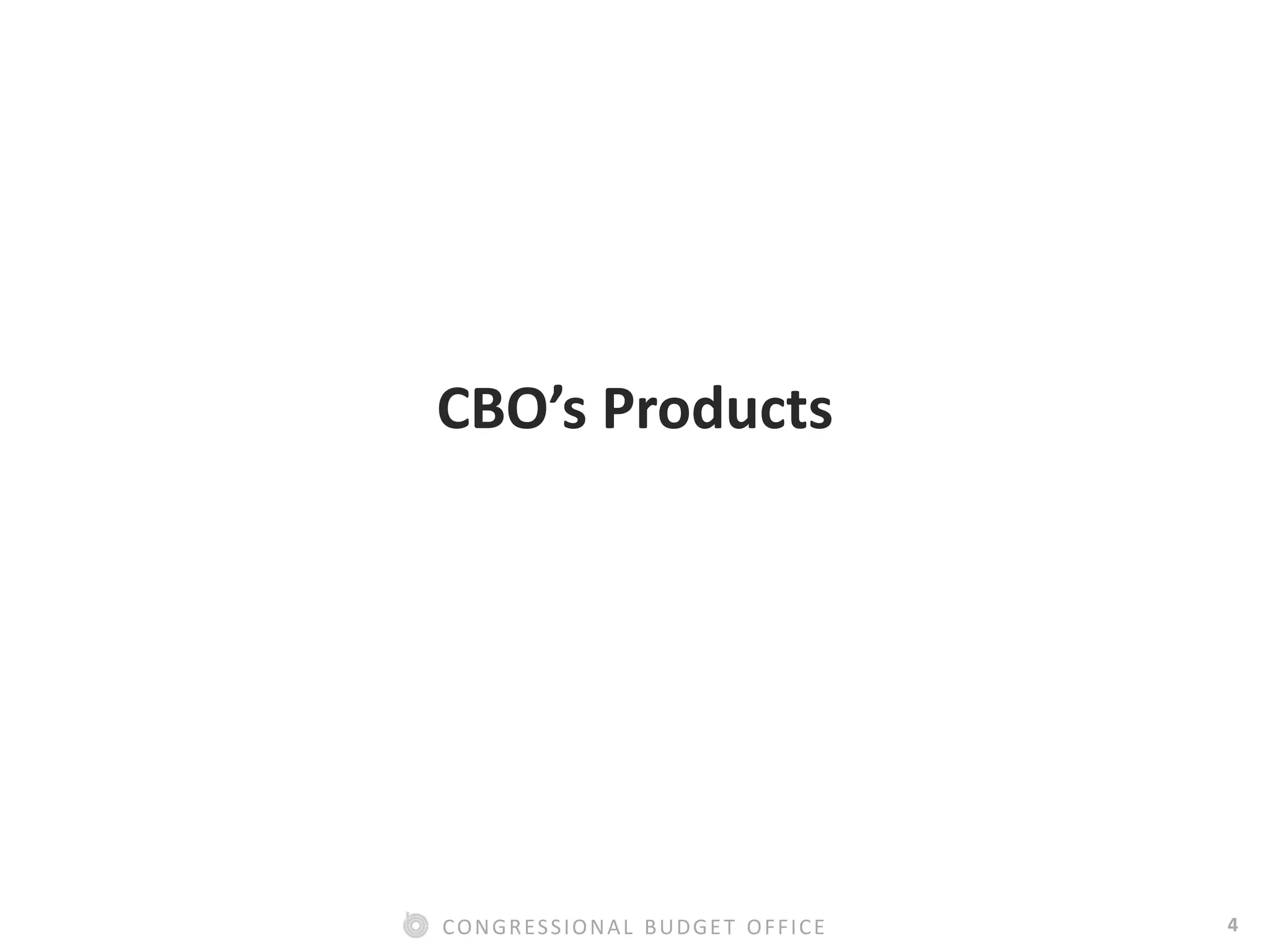 4CONGRESSIONAL BUDGET OFFICE
CBO’s Products
 