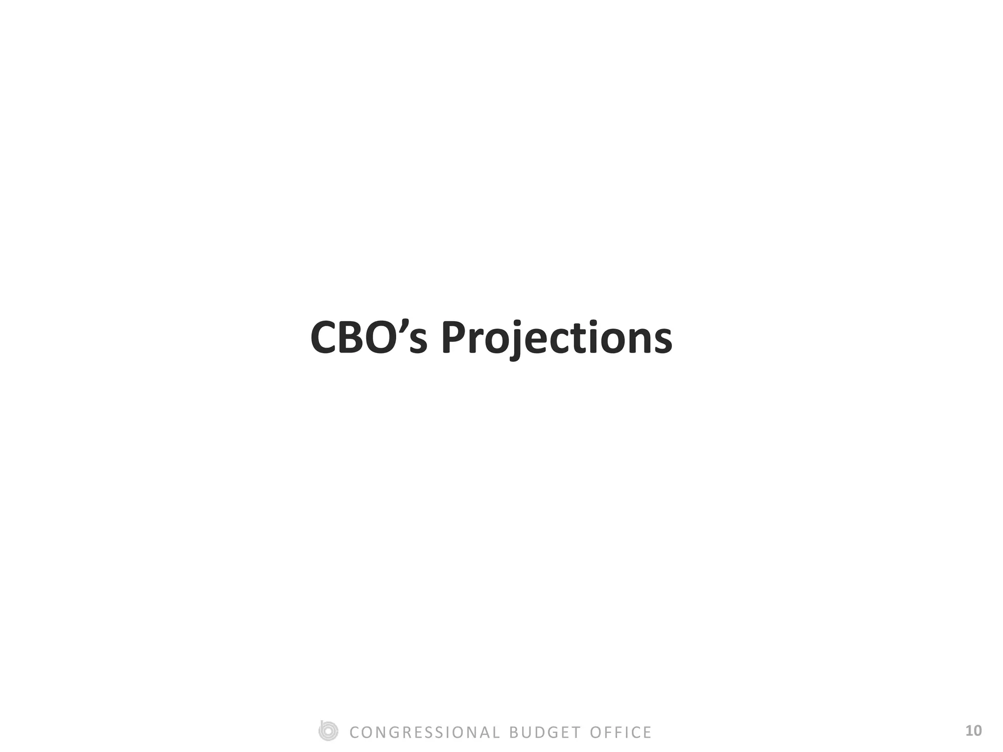 10CONGRESSIONAL BUDGET OFFICE
CBO’s Projections
 