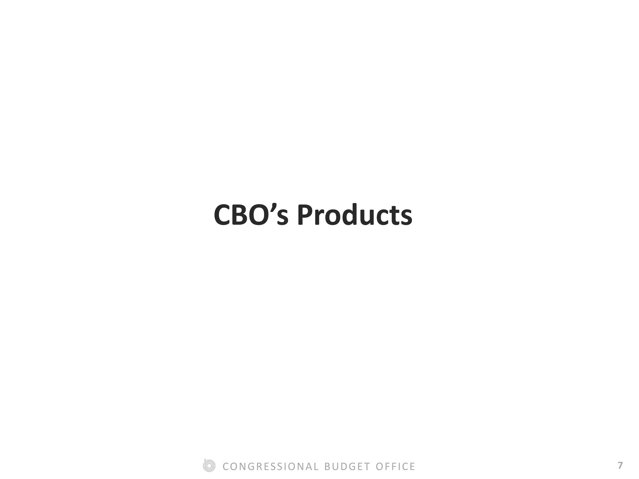7CONGRESSIONAL BUDGET OFFICE
CBO’s Products
 