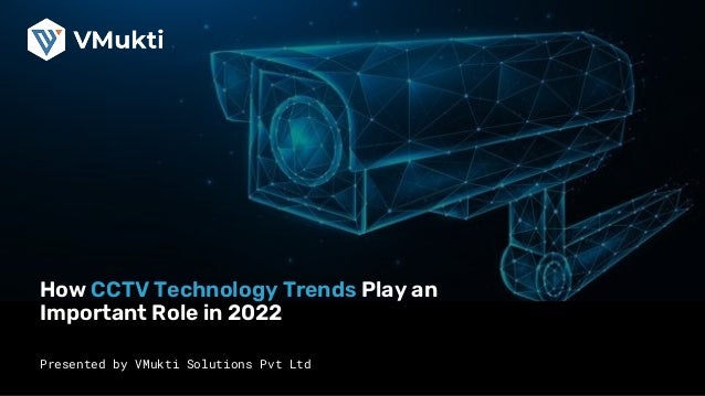 How CCTV Technology Trends Play an
Important Role in 2022
Presented by VMukti Solutions Pvt Ltd
 