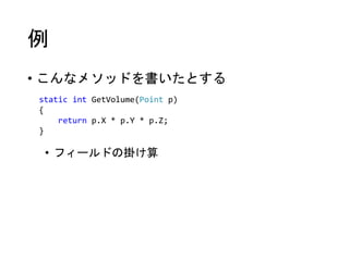 例
• こんなメソッドを書いたとする
• フィールドの掛け算
static int GetVolume(Point p)
{
return p.X * p.Y * p.Z;
}
 