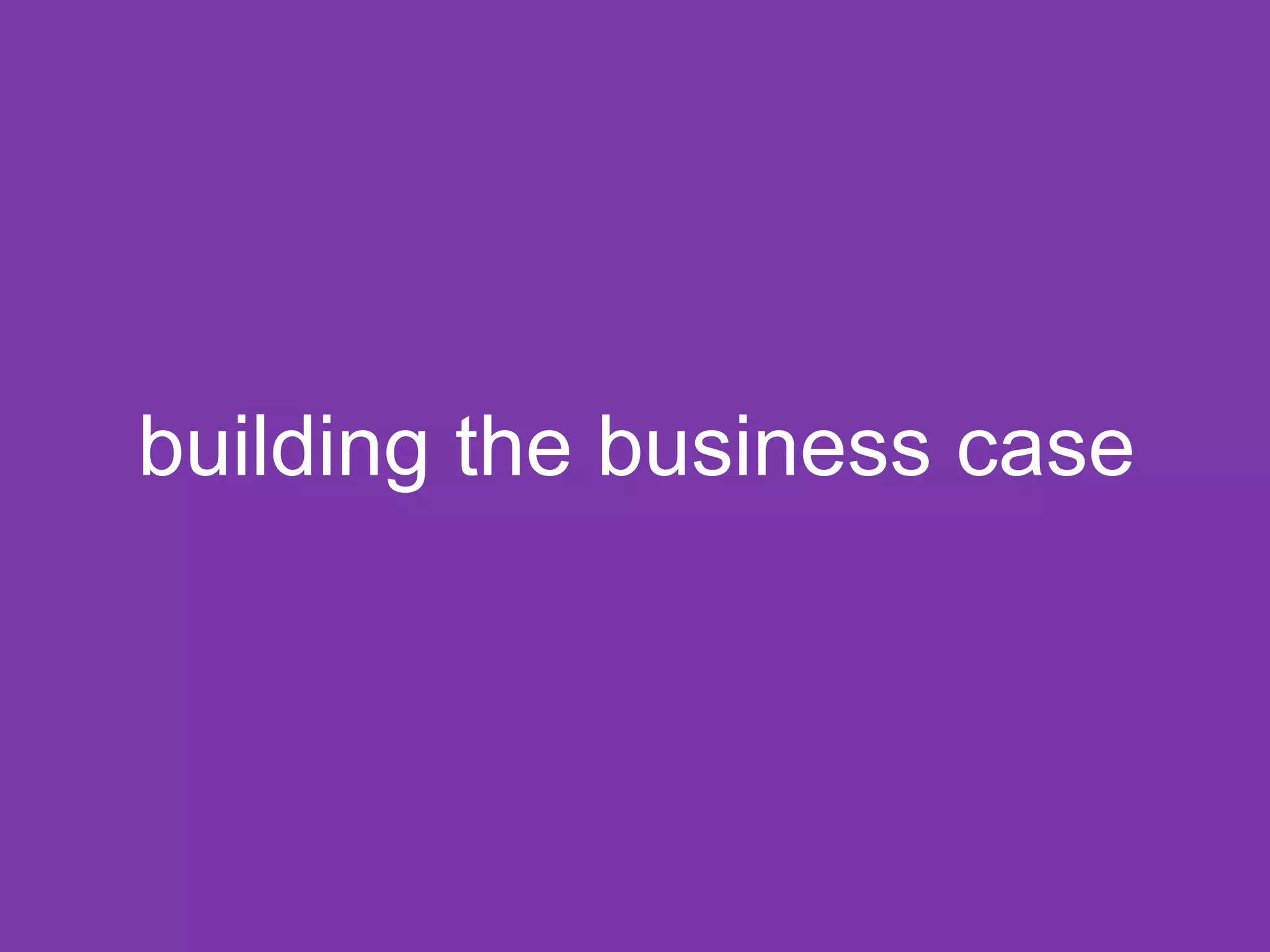 building the business case 
 