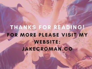 FOR MORE PLEASE VISIT MY
WEBSITE:
JAKECROMAN.CO
THANKS FOR READING!
 
