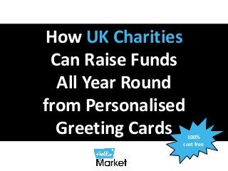 How UK Charities
Can Raise Funds
All Year Round
from Personalised
Greeting Cards 100%
cost free
 