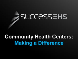 Community Health Centers:
   Making a Difference
 