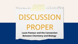 DISCUSSION
PROPER
Louis Pasteur and the Connection
Between Chemistry and Biology
 