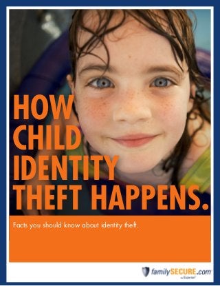 How
child
identity
theft happens.
Facts you should know about identity theft.

 