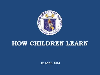 HOW CHILDREN LEARN
22 APRIL 2014
 