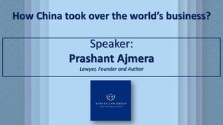 Speaker:
Prashant Ajmera
Lawyer, Founder and Author
How China took over the world’s business?
 