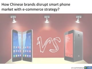 How Chinese brands disrupt smart phone
market with e-commerce strategy?
 