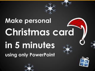 Copyright: infoDiagram.com
How to make
personal
Christmas e-card
in 5 minutes
 