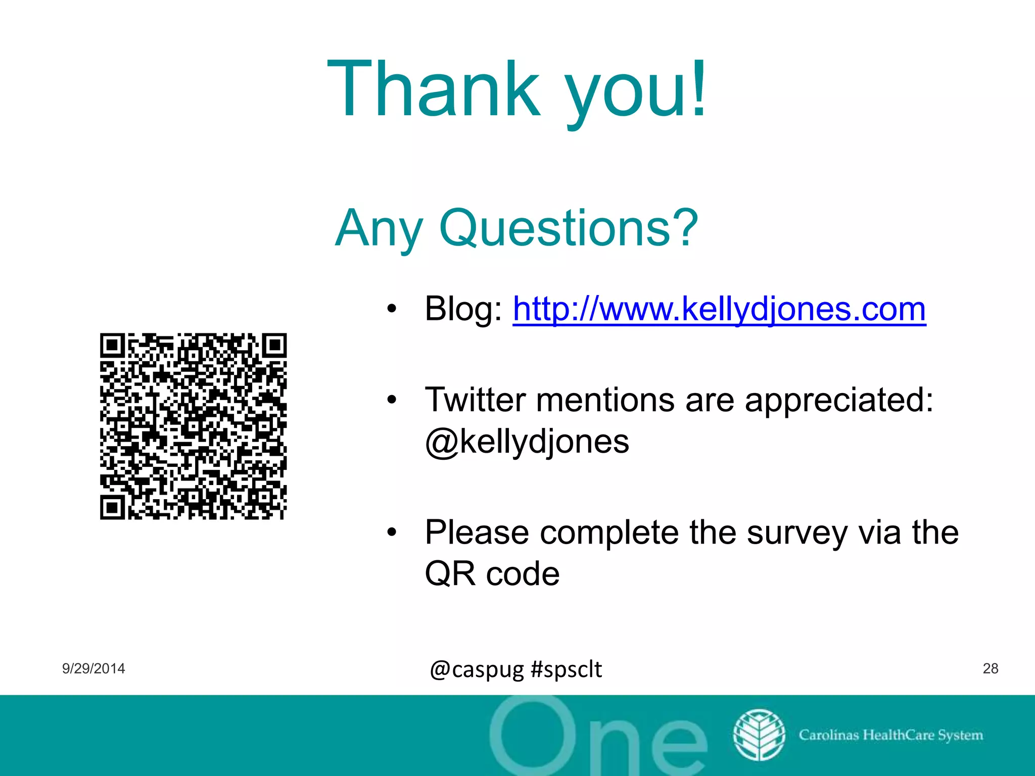 Thank you! 
Any Questions? 
• Blog: http://www.kellydjones.com 
• Twitter mentions are appreciated: 
@kellydjones 
• Please complete the survey via the 
QR code 
9/29/2014 @caspug #spsclt 28 
