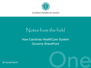 @caspug #spsclt 
Notes from the field 
How Carolinas HealthCare System 
Governs SharePoint 
 