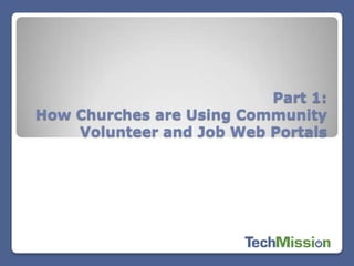 Part 1:
How Churches are Using Community
    Volunteer and Job Web Portals
 