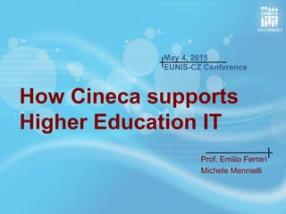 How Cineca supports
Higher Education IT
Prof. Emilio Ferrari
Michele Mennielli
May 4, 2015
EUNIS-CZ Conference
 
