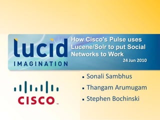 How Cisco's Pulse uses
Lucene/Solr to put Social
Networks to Work
                 24 Jun 2010


     Sonali Sambhus
     Thangam Arumugam
     Stephen Bochinski
 
