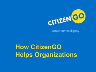 How CitizenGO
Helps Organizations

 