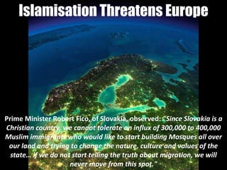 If we let this happen, Europe would lose almost
all the things which make others want to live
here."
 