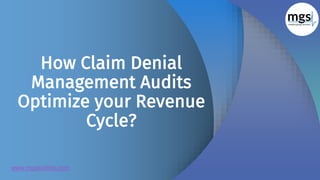 How Claim Denial
Management Audits
Optimize your Revenue
Cycle?
www.mgsionline.com
 