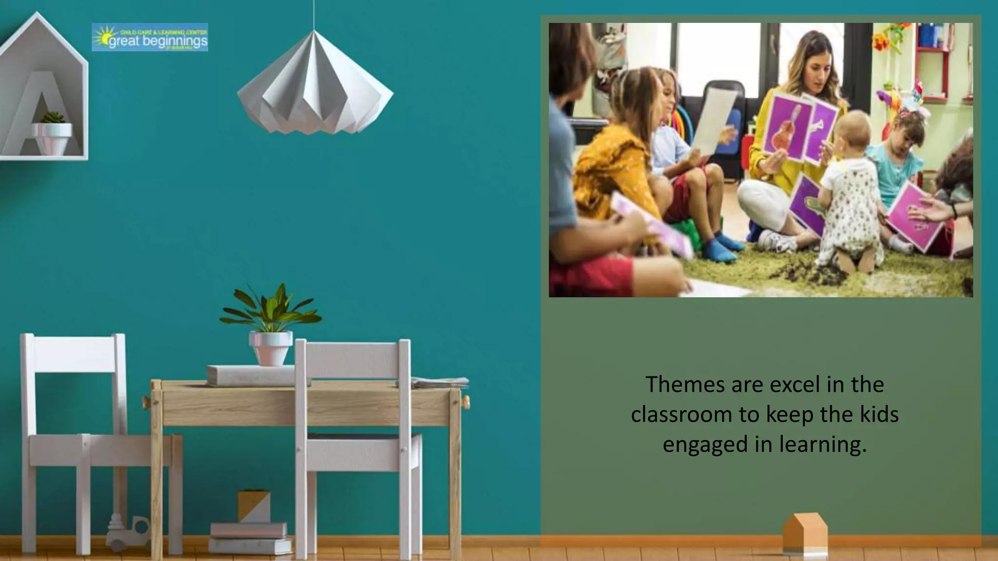 Themes are excel in the
classroom to keep the kids
engaged in learning.
 