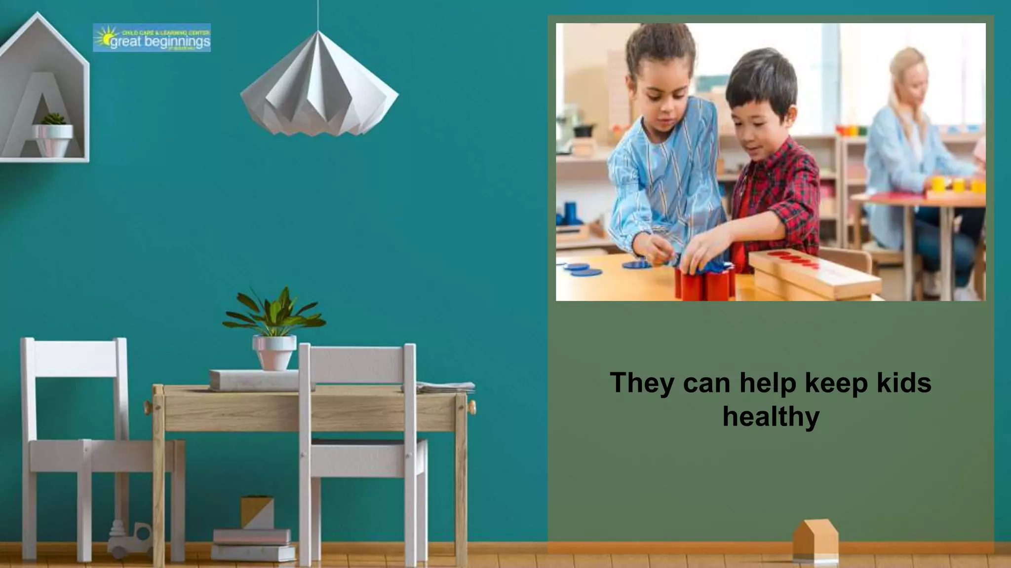 They can help keep kids
healthy
 